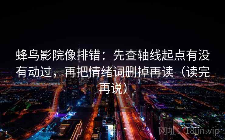 蜂鸟影院像排错：先查轴线起点有没有动过，再把情绪词删掉再读（读完再说）