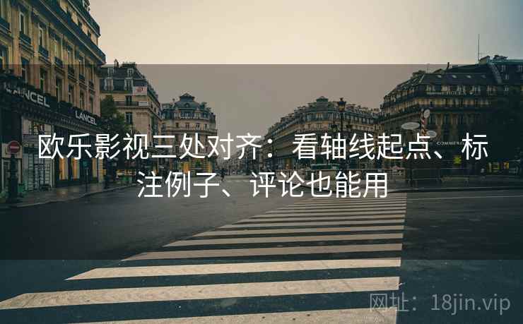 欧乐影视三处对齐：看轴线起点、标注例子、评论也能用