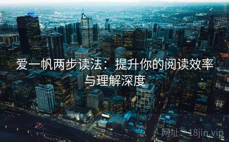 爱一帆两步读法：提升你的阅读效率与理解深度