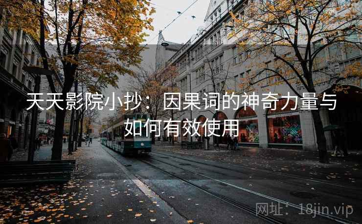 天天影院小抄：因果词的神奇力量与如何有效使用