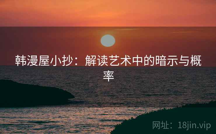 韩漫屋小抄：解读艺术中的暗示与概率